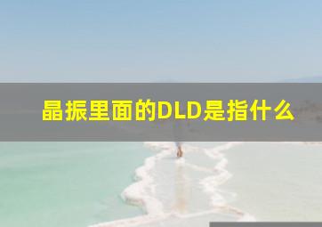 晶振里面的DLD是指什么(