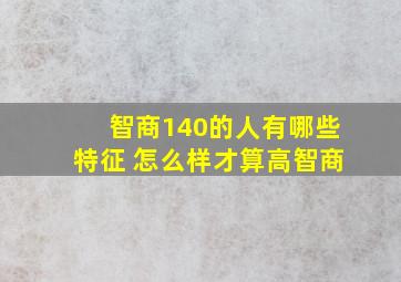 智商140的人有哪些特征 怎么样才算高智商