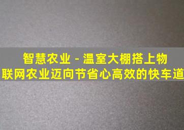 智慧农业 - 温室大棚搭上物联网,农业迈向节省心、高效的快车道