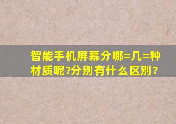 智能手机屏幕分哪=几=种材质呢?分别有什么区别?