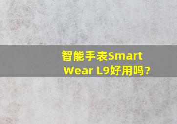 智能手表Smart Wear L9好用吗?