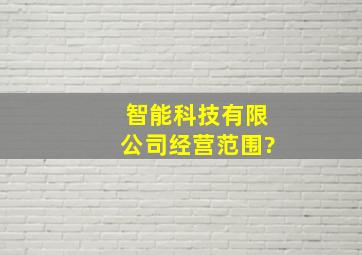 智能科技有限公司经营范围?