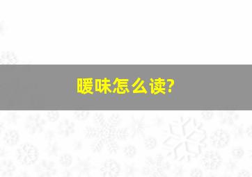 暖味怎么读?