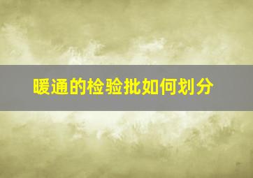 暖通的检验批如何划分