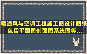 暖通风与空调工程施工图设计图纸包括平面图、剖面图、系统图等。...