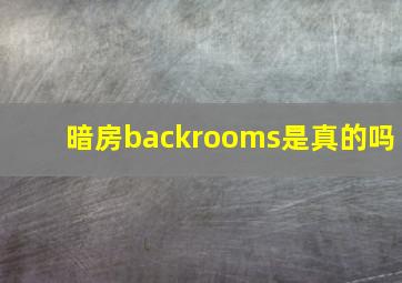 暗房backrooms是真的吗