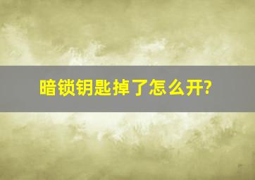 暗锁钥匙掉了怎么开?