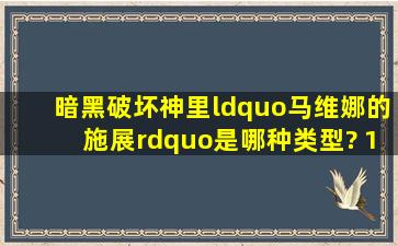 暗黑破坏神里“马维娜的施展”是哪种类型? 1 巨战长弓 2巨战短弓 3 ...