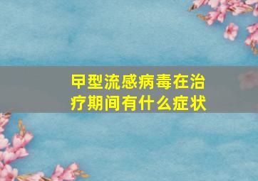 曱型流感病毒在治疗期间有什么症状