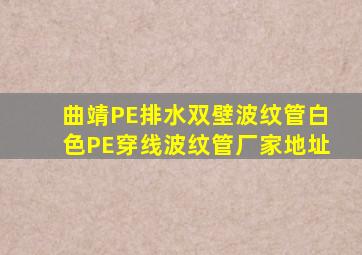 曲靖PE排水双壁波纹管,白色PE穿线波纹管厂家地址