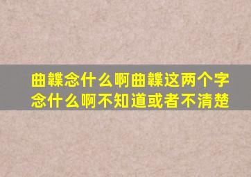 曲韘念什么啊曲韘这两个字念什么啊,不知道或者不清楚