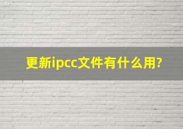 更新ipcc文件有什么用?