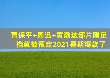 曹保平+周迅+黄渤,这部片刚定档,就被预定2021暑期爆款了