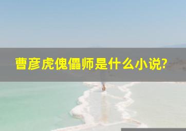 曹彦虎傀儡师是什么小说?