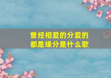 曾经相爱的分爱的都是缘分是什么歌