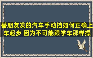 替朋友发的汽车手动挡如何正确上车起步 因为不可能跟学车那样操作...