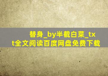 替身_by半截白菜_txt全文阅读,百度网盘免费下载