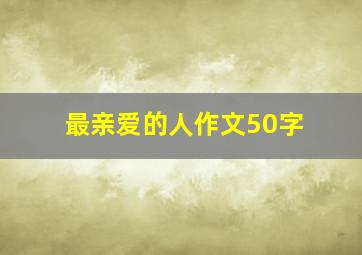 最亲爱的人作文50字