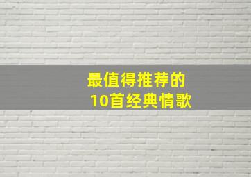 最值得推荐的10首经典情歌