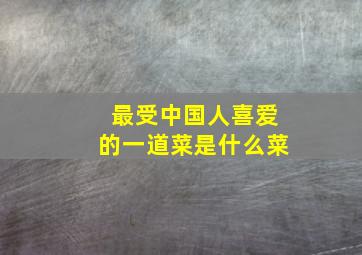 最受中国人喜爱的一道菜是什么菜(