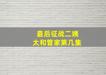 最后征战二姨太和管家第几集