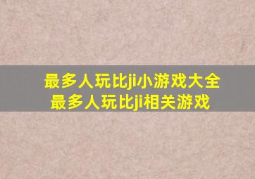 最多人玩比ji小游戏大全,最多人玩比ji相关游戏 