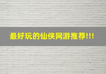 最好玩的仙侠网游,推荐!!!