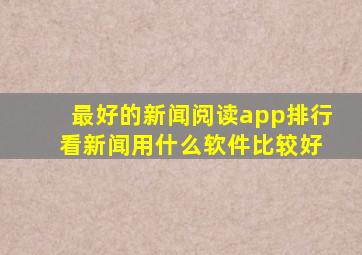 最好的新闻阅读app排行 看新闻用什么软件比较好