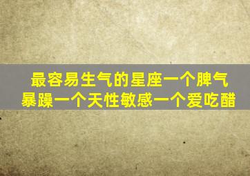 最容易生气的星座,一个脾气暴躁,一个天性敏感,一个爱吃醋