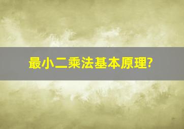 最小二乘法基本原理?