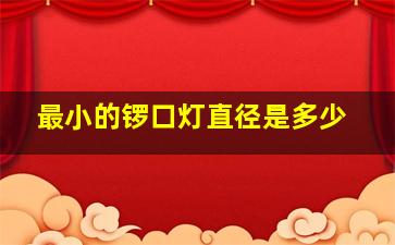 最小的锣口灯直径是多少