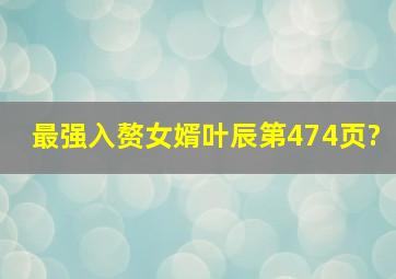 最强入赘女婿叶辰第474页?