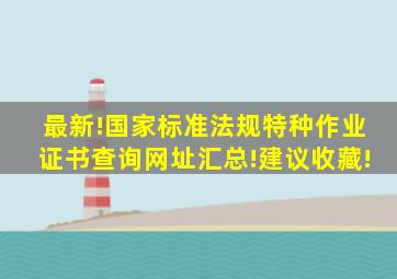 最新!国家标准、法规、特种作业证书查询网址汇总!建议收藏!