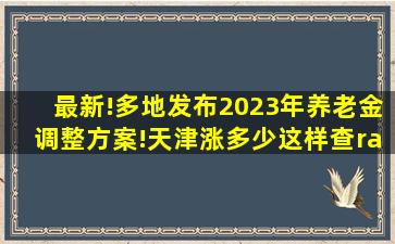 最新!多地发布2023年养老金调整方案!天津涨多少这样查→