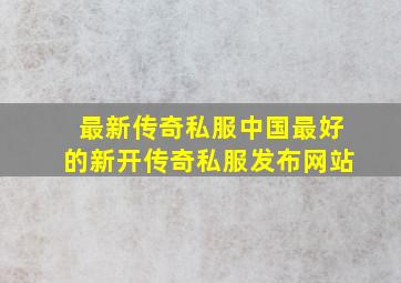 最新传奇私服中国最好的新开传奇私服发布网站