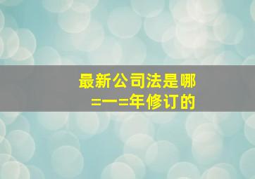 最新公司法是哪=一=年修订的