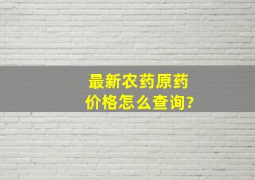 最新农药原药价格怎么查询?