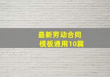 最新劳动合同模板(通用10篇)