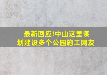 最新回应!中山这里谋划建设多个公园施工网友