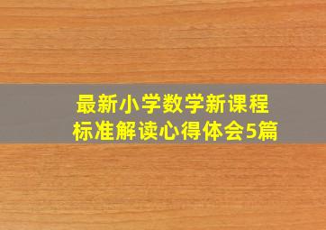 最新小学数学新课程标准解读心得体会(5篇)