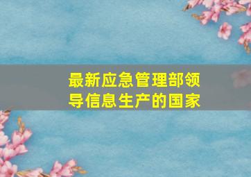 最新应急管理部领导信息生产的国家