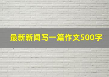 最新新闻写一篇作文500字