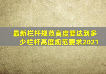 最新栏杆规范高度要达到多少栏杆高度规范要求2021