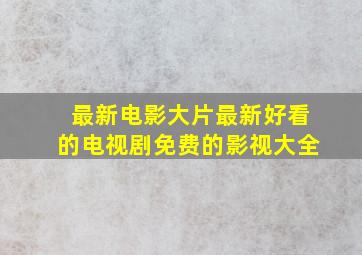 最新电影大片最新好看的电视剧免费的影视大全