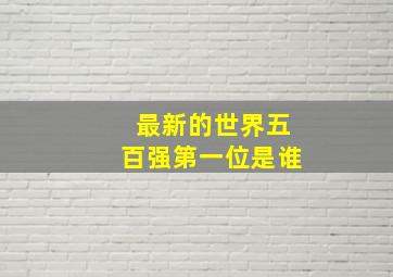 最新的世界五百强第一位是谁