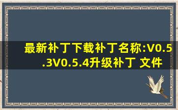 最新补丁下载补丁名称:V0.5.3V0.5.4升级补丁 文件大小:1.6M 更新日期:...