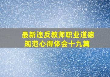 最新违反教师职业道德规范心得体会(十九篇) 