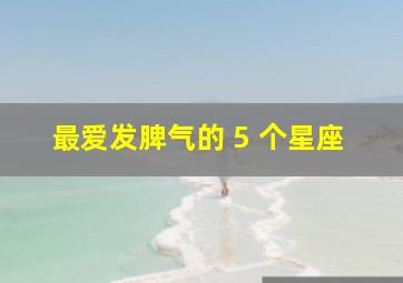 最爱发脾气的 5 个星座