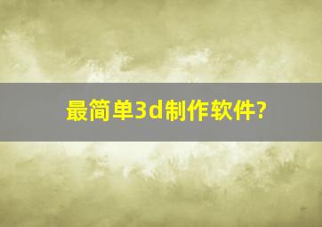 最简单3d制作软件?