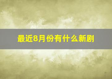 最近8月份有什么新剧